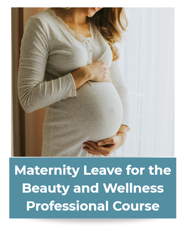 Maternity Leave for the Beauty and Wellness Professional Course